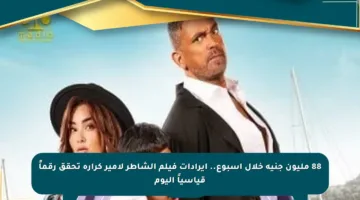 88 مليون جنيه خلال أسبوع.. إيرادات فيلم الشاطر لأمير كرارة تحقق رقماً قياسياً اليوم